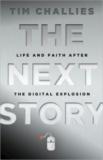 The Next Story: Life and Faith after the Digital Explosion - Tim Challies