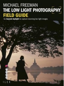 Low Light Photography Field Guide - Michael Freeman