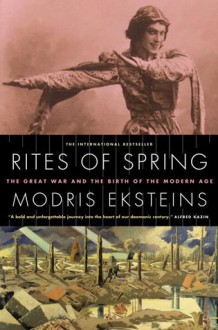 Rites of Spring: The Great War and the Birth of the Modern Age - Modris Eksteins