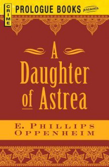 Daughter of Astrea - E. Phillips Oppenheim