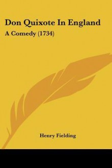 Don Quixote in England: A Comedy (1734) - Henry Fielding