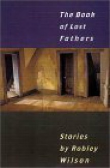 The Book of Lost Fathers: Stories - Robley Wilson