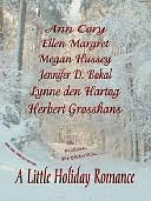 A Little Holiday Romance - Ann Cory, Ellen Margret, Megan Hussey, Jennifer D. Bokal, Lynne den Hartog, Herbert Grosshans