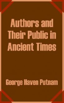 Authors and Their Public in Ancient Times - George Haven Putnam