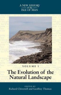 New History of the Isle of Man Volume 1: The Evolution of the Natural Landscape - Richard Chiverrell, Geoffrey Thomas