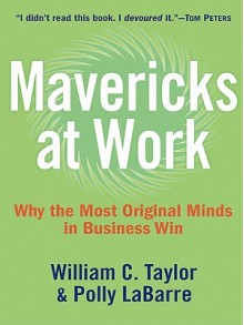 Mavericks at Work - William C. Taylor, Polly LaBarre