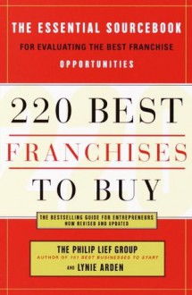 220 Best Franchises to Buy: The Essential Sourcebook for Evaluating the Best Franchise Opportunities - Lynie Arden