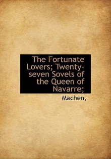 The Fortunate Lovers; Twenty-Seven Sovels of the Queen of Navarre; - Marguerite de Navarre