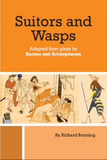 Suitors and Wasps, adapted from plays by Racine and Aristophanes - Richard Bunning