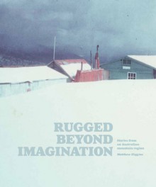 Rugged Beyond Imagination: Stories from an Australian Mountain Region - Matthew Higgins