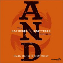 The and: The Gathered and Scattered Church - Hugh Halter, Matt Smay