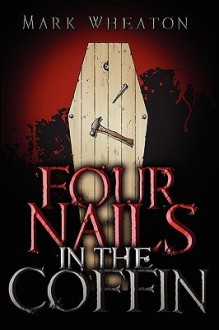 Four Nails in the Coffin - Mark Wheaton