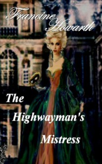 The Highwayman's Mistress - Francine Howarth