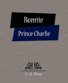 Bonnie Prince Charlie - G.A. Henty