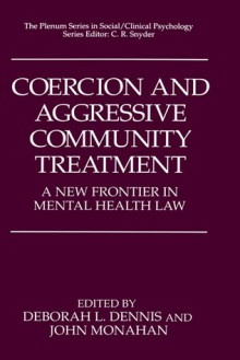 Coercion and Aggressive Community Treatment: A New Frontier in Mental Health Law - Deborah L. Dennis, John Monahan