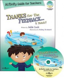 Thanks for the Feedback...I Think! Activity Guide for Teachers: Classroom Ideas for Teaching the Skills of Accepting Criticism and Compliments - Julia Cook