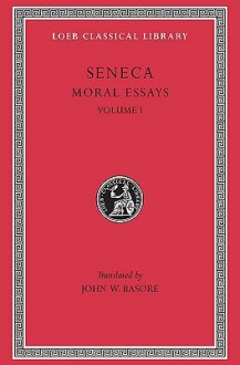 Moral Essays, Vol 1: de Providentia/de Constantia/de ira/de Clementia - Seneca, John W. Basore