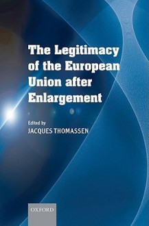 The Legitimacy of the European Union After Enlargement - Jacques J.A. Thomassen, John Forester