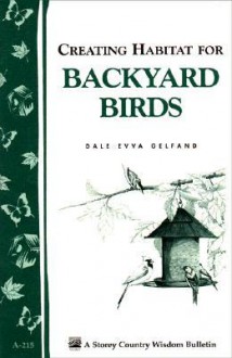 Creating Habitat for Backyard Birds: Storey's Country Wisdom Bulletin A-215 - Dale Evva Gelfand