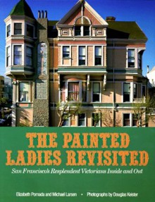 Painted Ladies Revisited: San Francisco's Resplendent Victorians Inside and Out - Elizabeth Pomada, Michael Larsen