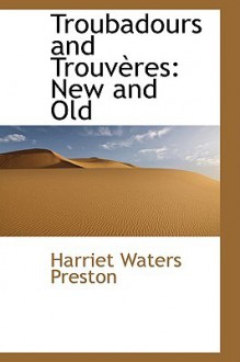 Troubadours and Trouv Res: New and Old - Harriet Waters Preston