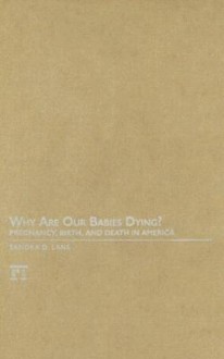 Why Are Our Babies Dying?: Pregnancy, Birth, and Death in America - Sandra Lane