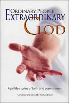 Ordinary people Extraordinary God: Real-life stories of faith and commitment - Nathan Brown