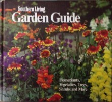 Southern Living Garden Guide: Houseplants, Vegetables, Trees, Shrubs, and More - John A. Floyd, Lois Trigg Chaplin, Linda B. Askey