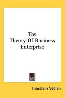 The Theory of Business Enterprise - Thorstein Veblen