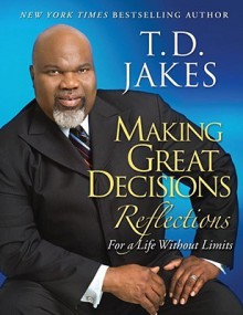 Making Great Decisions Reflections: For a Life Without Limits - T.D. Jakes