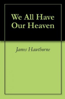 We All Have Our Heaven - James Hawthorne