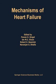 Mechanisms of Heart Failure - Pawan K. Singal, Ian M.C. Dixon, Robert E. Beamish, Naranjan S. Dhalla