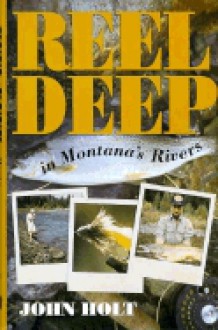 Reel Deep in Montana's Rivers - John Holt