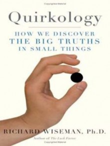 Quirkology: How We Discover the Big Truths in Small Things - Richard Wiseman