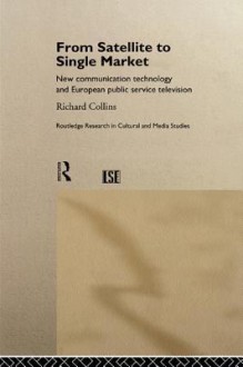 From Satellite to Single Market: New Communication Technology and European Public Service Television - Richard Collins