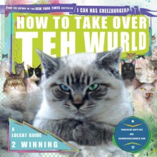 How to Take Over Teh Wurld: A LOLcat Guide 2 Winning - Professor Happycat