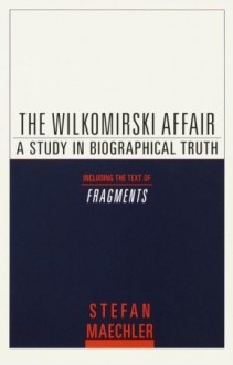 The Wilkomirski Affair: A Study in Biographical Truth - Stefan Maechler, Stefan Machler, John E. Woods