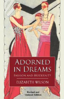 Adorned in Dreams: Fashion and Modernity - Elizabeth Wilson