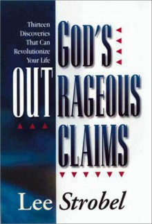 God's Outrageous Claims: Thirteen Discoveries That Can Revolutionize Your Life - Lee Strobel