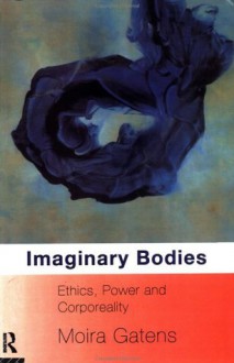 Imaginary Bodies: Ethics, Power and Corporeality - Moira Gatens