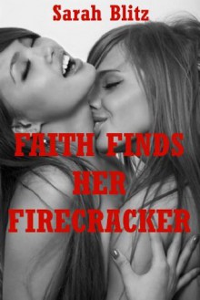 Faith Finds Her Firecracker: A Erotic Tale of Lesbian Seduction - Sarah Blitz