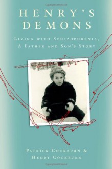 Henry's Demons: Living With Schizophrenia, A Father And Son's Story. Patrick Cockburn And Henry Cockburn - Patrick Cockburn, Henry Cockburn