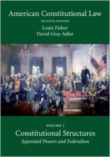 American Constitutional Law, Volume 1: Constitutional Structures - Louis Fisher