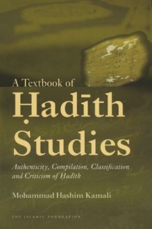 A Textbook of Hadith Studies: Authenticity, Compilation, Classification and Criticism of Hadith - Mohammad Hashim Kamali