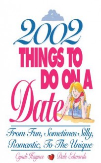 2002 Things To Do On A Date: From Fun, Sometimes Silly, Romantic, to the Unique - Cyndi Haynes, Dale Edwards