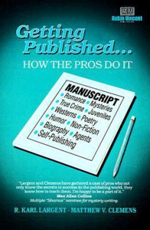 Getting Published: How the Pros Do It - R. Karl Largent, Matthew V. Clemens