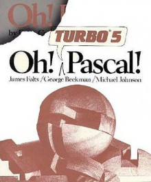 Oh! Turbo 5 PASCAL! - James Folts, Michael Johnson, George Beekman