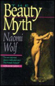 The Beauty Myth: How Images of Beauty Are Used Against Women - Naomi Wolf