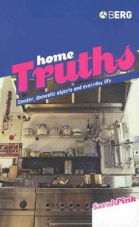 Home Truths: Gender, Domestic Objects and Everyday Life - Sarah Pink