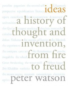 Ideas: A History of Thought and Invention, from Fire to Freud - Peter Watson